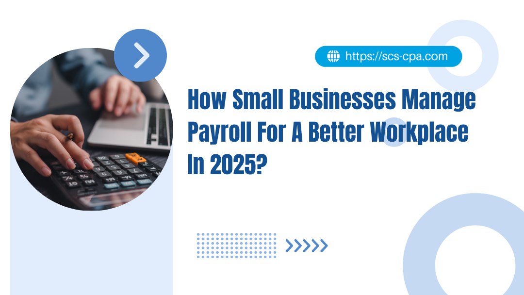 How Small Businesses Manage Payroll For A Better Workplace In 2025?